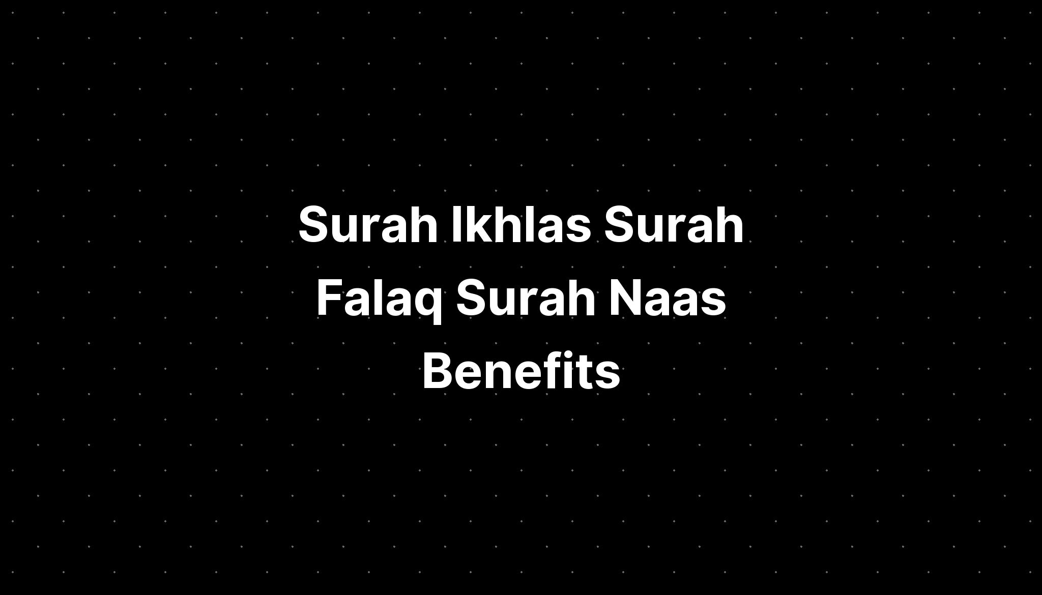 Surah Ikhlas Surah Falaq Surah Naas Benefits - IMAGESEE